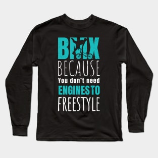 BMX because you don't need engines to freestyle / bmx lover / bmx freestyle Long Sleeve T-Shirt